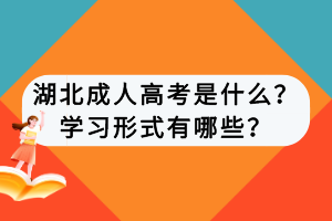 湖北成人高考是什么？學(xué)習(xí)形式有哪些？