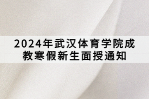 2024年武漢體育學(xué)院成教寒假新生面授通知