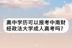 高中學(xué)歷可以報(bào)考中南財(cái)經(jīng)政法大學(xué)成人高考嗎？