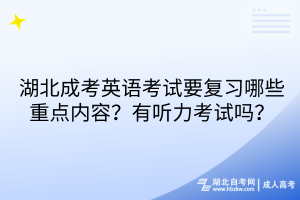 湖北成考英語考試要復(fù)習(xí)哪些重點(diǎn)內(nèi)容？有聽力考試嗎？