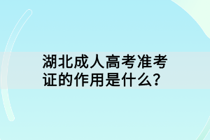 湖北成人高考準(zhǔn)考證的作用是什么？