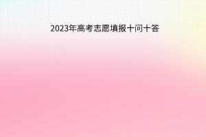 2023年高考志愿填報十問十答