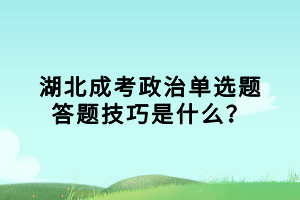 湖北成考政治單選題答題技巧是什么？