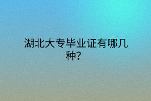 湖北大專畢業(yè)證有哪幾種？