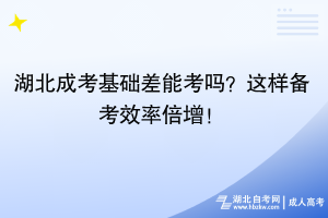 湖北成考基礎(chǔ)差能考嗎？這樣備考效率倍增！