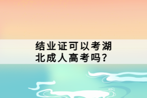 結(jié)業(yè)證可以考湖北成人高考嗎？