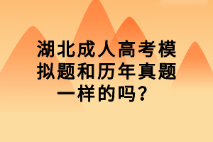 湖北成人高考模擬題和歷年真題一樣的嗎？