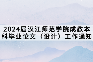 2024屆漢江師范學(xué)院成教本科畢業(yè)論文（設(shè)計）工作通知