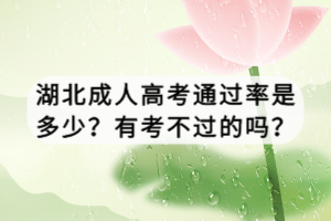 湖北成人高考通過率是多少？有考不過的嗎？