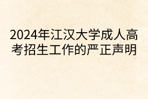 2024年江漢大學(xué)成人高考招生工作的嚴(yán)正聲明