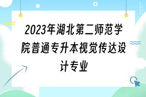 2023年湖北第二師范學(xué)院普通專升本視覺傳達(dá)設(shè)計(jì)專業(yè)