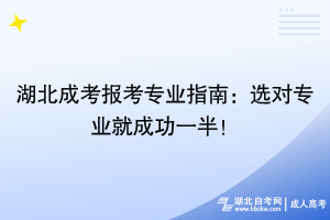 湖北成考報(bào)考專業(yè)指南：選對(duì)專業(yè)就成功一半！