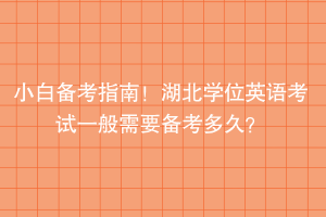 小白備考指南！湖北學(xué)位英語考試一般需要備考多久？