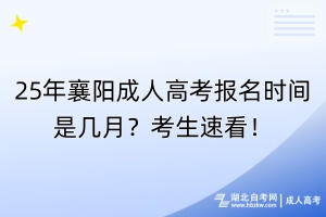 25年襄陽成人高考報名時間是幾月？考生速看！