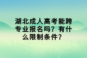 湖北成人高考能跨專業(yè)報名嗎？有什么限制條件？