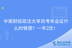 中南財經(jīng)政法大學(xué)自考畢業(yè)證什么時候領(lǐng)？一年2次！