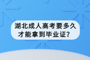 湖北成人高考要多久才能拿到畢業(yè)證？