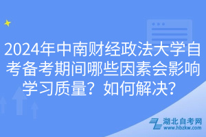 2024年中南財經(jīng)政法大學(xué)自考備考期間哪些因素會影響學(xué)習(xí)質(zhì)量？如何解決？