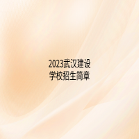 2023武漢建設(shè)學(xué)校招生簡章