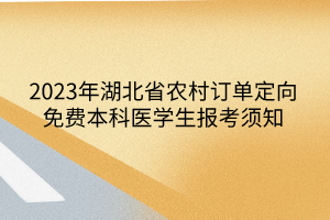 2023年湖北省農(nóng)村訂單定向免費(fèi)本科醫(yī)學(xué)生報(bào)考須知