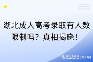 湖北成人高考錄取有人數(shù)限制嗎？真相揭曉！