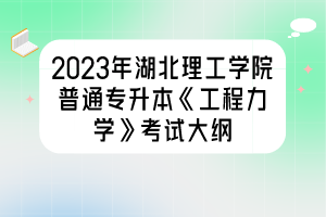 2023年湖北理工學(xué)院普通專升本《工程力學(xué)》考試大綱