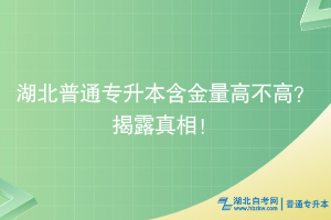 湖北普通專升本含金量高不高？揭露真相！