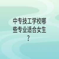 中專技工學(xué)校哪些專業(yè)適合女生？