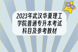 2023年武漢華夏理工學(xué)院普通專升本考試科目及參考教材