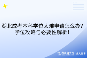 湖北成考本科學(xué)位太難申請(qǐng)?jiān)趺崔k？學(xué)位攻略與必要性解析！