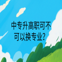 中專升高職可不可以換專業(yè)？