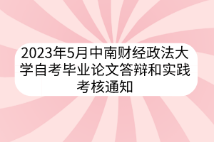 2023年5月中南財(cái)經(jīng)政法大學(xué)自考畢業(yè)論文答辯和實(shí)踐考核通知