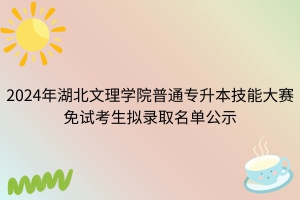 2024年湖北文理學(xué)院普通專升本技能大賽免試考生擬錄取名單公示