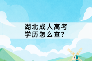 湖北成人高考學(xué)歷怎么查？