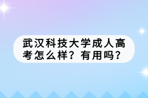 武漢科技大學(xué)成人高考怎么樣？有用嗎？