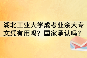 湖北工業(yè)大學(xué)成考業(yè)余大專文憑有用嗎？國家承認(rèn)嗎？