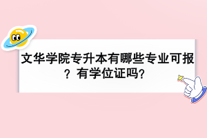 文華學(xué)院專升本有哪些專業(yè)可報(bào)？有學(xué)位證嗎？