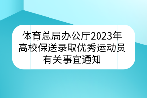 體育總局辦公廳2023年高校保送錄取優(yōu)秀運動員有關(guān)事宜通知