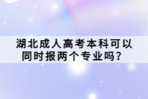 湖北成人高考本科可以同時報兩個專業(yè)嗎？