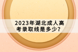 2023年湖北成人高考錄取線是多少？