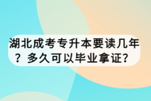 湖北成考專(zhuān)升本要讀幾年？多久可以畢業(yè)拿證？