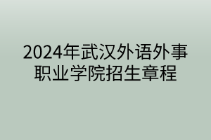 2024年武漢外語外事職業(yè)學院招生章程