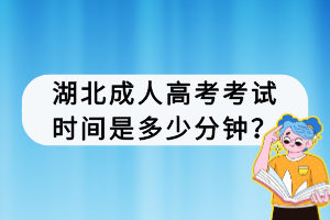 湖北成人高考考試時間是多少分鐘？