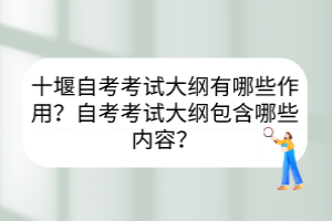 十堰自考考試大綱有哪些作用？自考考試大綱包含哪些內(nèi)容？