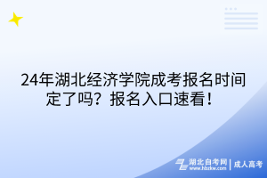 24年湖北經(jīng)濟(jì)學(xué)院成考報(bào)名時(shí)間定了嗎？報(bào)名入口速看！