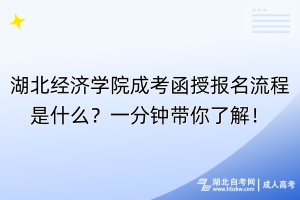 湖北經(jīng)濟(jì)學(xué)院成考函授報名流程是什么？一分鐘帶你了解！