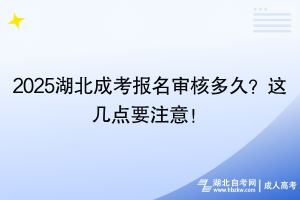 2025湖北成考報(bào)名審核多久？這幾點(diǎn)要注意！