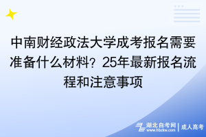 中南財(cái)經(jīng)政法大學(xué)成考報(bào)名需要準(zhǔn)備什么材料？25年最新報(bào)名流程和注意事項(xiàng)