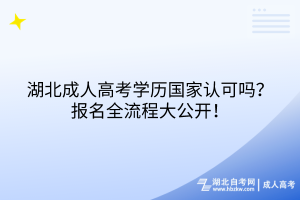 湖北成人高考學(xué)歷國家認(rèn)可嗎？報(bào)名全流程大公開！