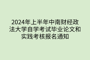 2024年上半年中南財經(jīng)政法大學自學考試畢業(yè)論文和實踐考核報名通知